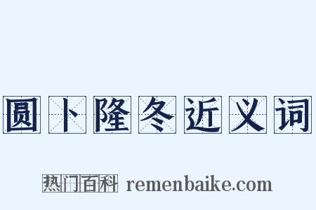 圆卜隆冬近义词是什么意思的图片